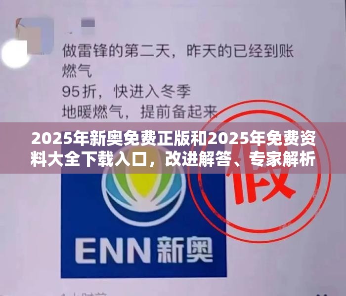 2025年新奥免费正版和2025年免费资料大全下载入口，改进解答、专家解析解释与落实?留心伪假宣传危害