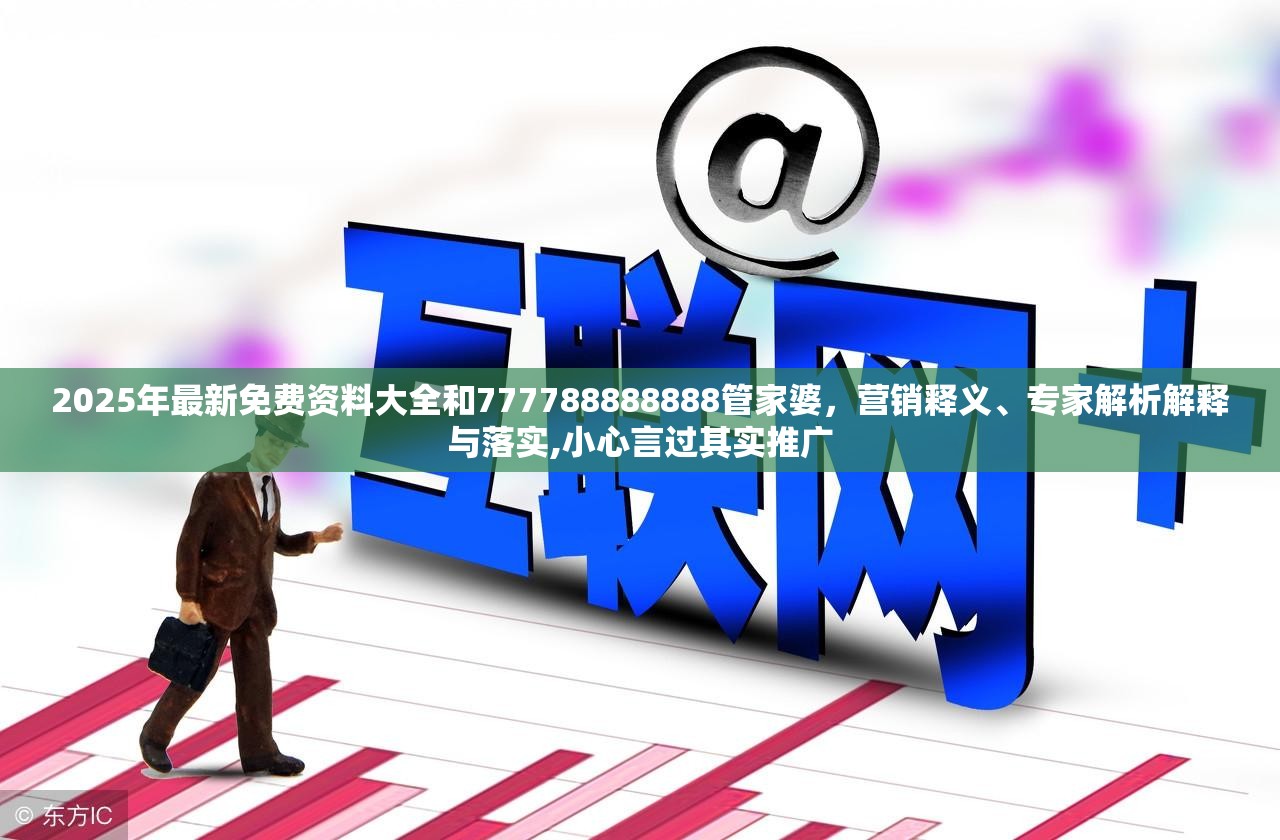 2025年最新免费资料大全和777788888888管家婆，营销释义、专家解析解释与落实,小心言过其实推广